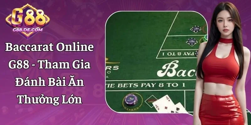 Baccarat Online G88 - Tham Gia Đánh Bài Ăn Thưởng Lớn